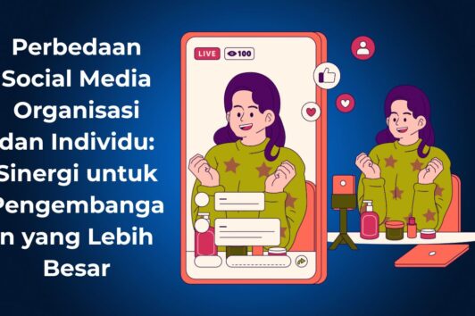 Perbedaan Social Media Organisasi dan Individu: Sinergi untuk Pengembangan yang Lebih Besar